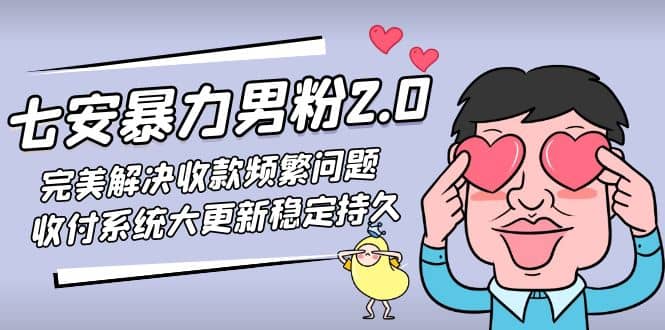 七安暴力男粉2.0 完美解决收款频繁问题 收付系统大更新稳定持久(教程 素材)白米粥资源网-汇集全网副业资源白米粥资源网