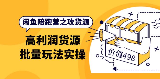 闲鱼陪跑营之攻货源：高利润货源批量玩法，月入过万实操（价值498）白米粥资源网-汇集全网副业资源白米粥资源网