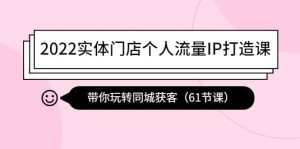 2022实体门店个人流量IP打造课:带你玩转同城获客(61节课)白米粥资源网-汇集全网副业资源白米粥资源网