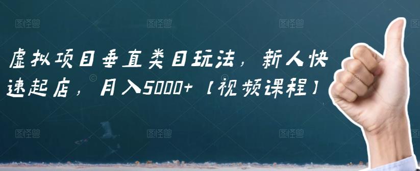 虚拟项目垂直类目玩法，新人快速起店，月入5000 【视频课程】白米粥资源网-汇集全网副业资源白米粥资源网