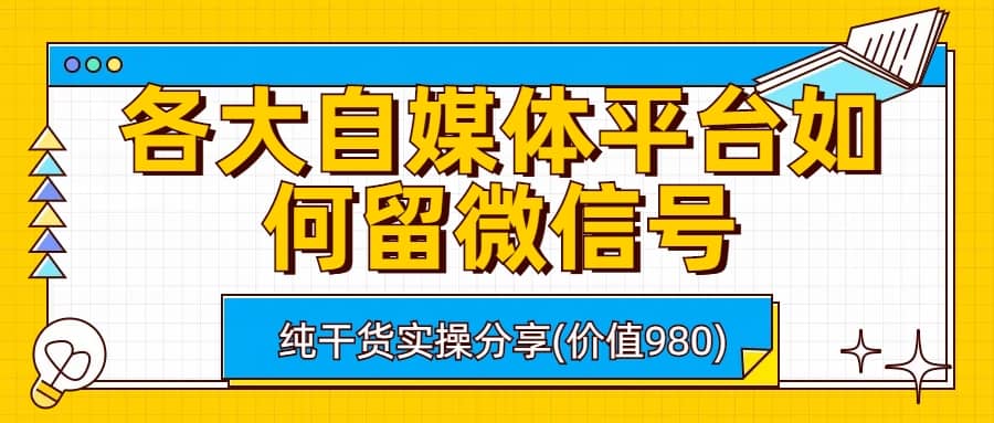 各大自媒体平台如何留微信号，详细实操教学白米粥资源网-汇集全网副业资源白米粥资源网