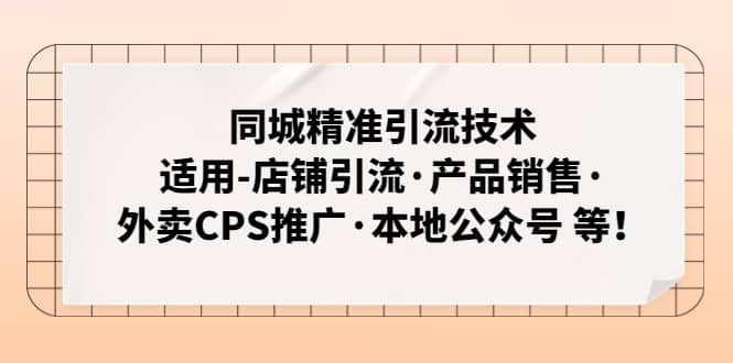 同城精准引流技术：适用-店铺引流·产品销售·外卖CPS推广·本地公众号 等白米粥资源网-汇集全网副业资源白米粥资源网