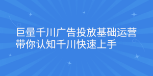巨量千川广告投放基础运营,带你认知千川快速上手白米粥资源网-汇集全网副业资源白米粥资源网
