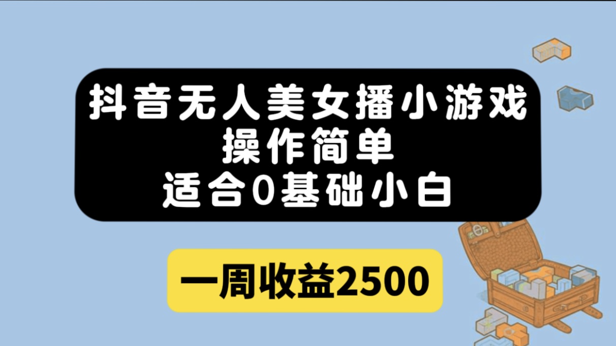 抖音无人美女播小游戏，操作简单，适合0基础小白一周收益2500白米粥资源网-汇集全网副业资源白米粥资源网