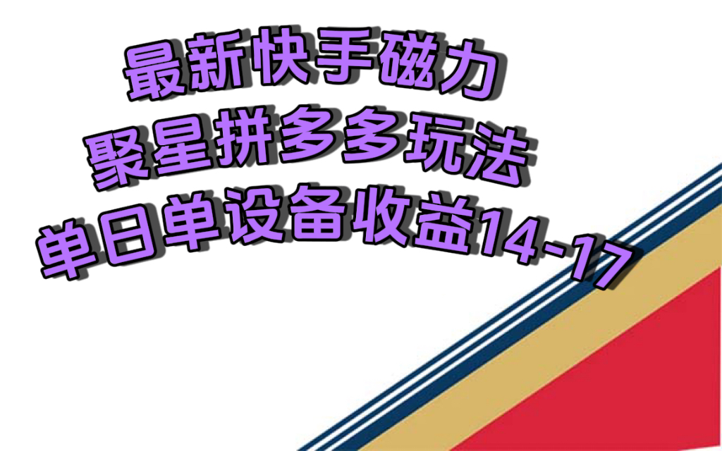 最新快手磁力聚星撸拼多多玩法，单设备单日收益14—17元白米粥资源网-汇集全网副业资源白米粥资源网