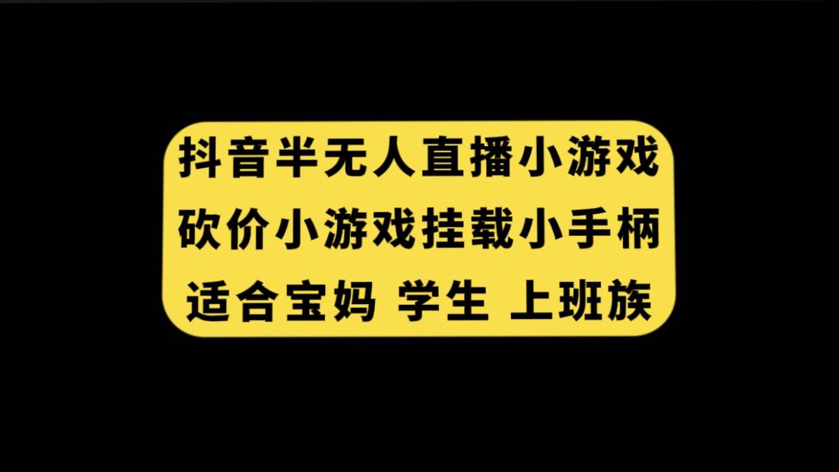 抖音半无人直播砍价小游戏，挂载游戏小手柄， 适合宝妈 学生 上班族白米粥资源网-汇集全网副业资源白米粥资源网