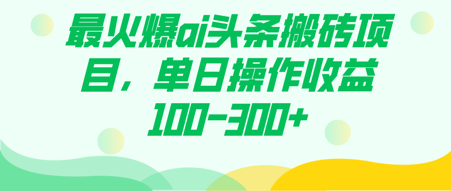 最火爆ai头条搬砖项目，单日操作收益100-300白米粥资源网-汇集全网副业资源白米粥资源网