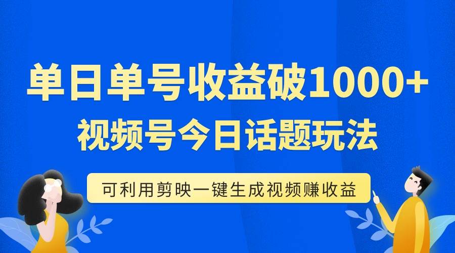 单号单日收益1000 ，视频号今日话题玩法，可利用剪映一键生成视频白米粥资源网-汇集全网副业资源白米粥资源网