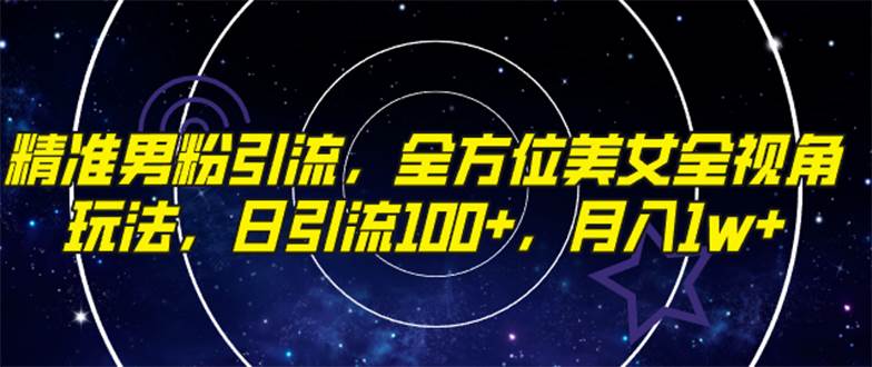 精准男粉引流，全方位美女全视角玩法，日引流100 ，月入1w白米粥资源网-汇集全网副业资源白米粥资源网
