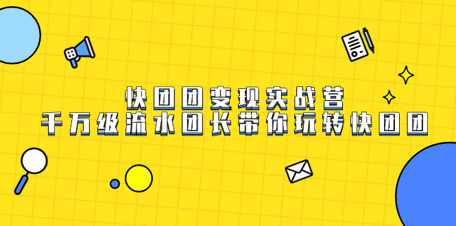 快团团变现实战营，千万级流水团长带你玩转快团团白米粥资源网-汇集全网副业资源白米粥资源网