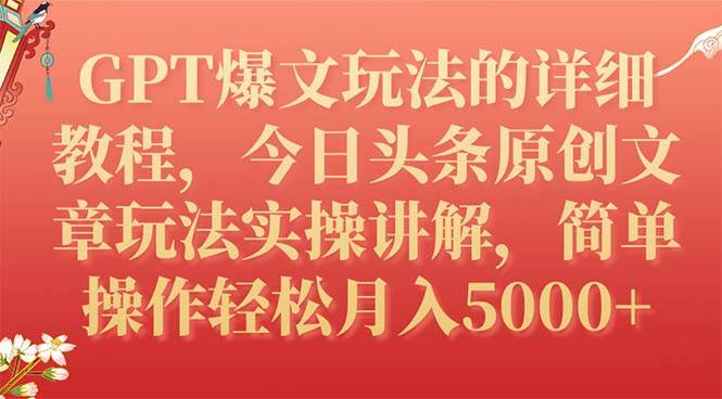 GPT爆文玩法的详细教程，今日头条原创文章玩法实操讲解，简单操作月入5000白米粥资源网-汇集全网副业资源白米粥资源网