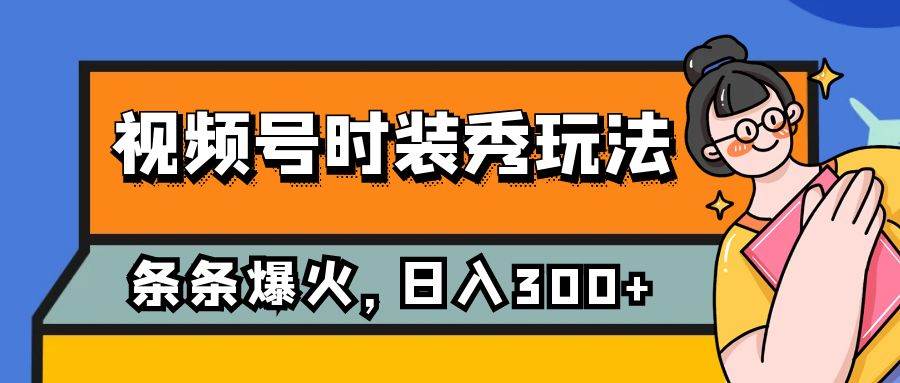 视频号时装秀玩法，条条流量2W ，保姆级教学，每天5分钟收入300白米粥资源网-汇集全网副业资源白米粥资源网