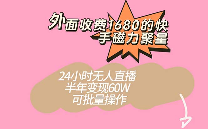 外面收费1680的快手磁力聚星项目，24小时无人直播 半年变现60W，可批量操作白米粥资源网-汇集全网副业资源白米粥资源网