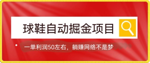 球鞋自动掘金项目，0投资，每单利润50 躺赚变现不是梦白米粥资源网-汇集全网副业资源白米粥资源网