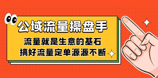 公域流量-操盘手，流量就是生意的基石，搞好流量定单源源不断白米粥资源网-汇集全网副业资源白米粥资源网