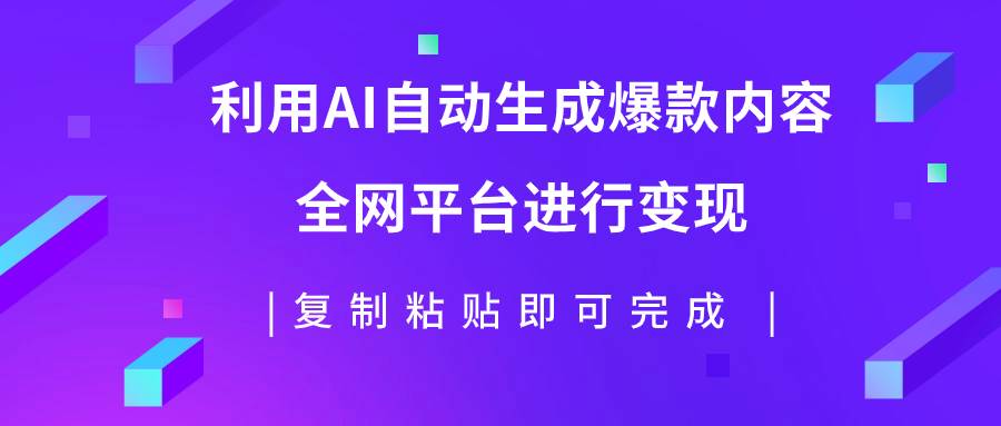 利用AI批量生产出爆款内容，全平台进行变现，复制粘贴日入500白米粥资源网-汇集全网副业资源白米粥资源网