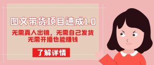 图文带货项目速成1.0:无需真人出镜,无需自己发货,无需开播也能赚钱!白米粥资源网-汇集全网副业资源白米粥资源网