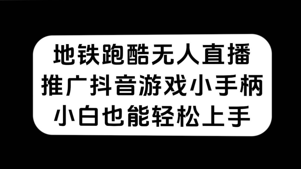 地铁跑酷无人直播，推广抖音游戏小手柄，小白也能轻松上手白米粥资源网-汇集全网副业资源白米粥资源网