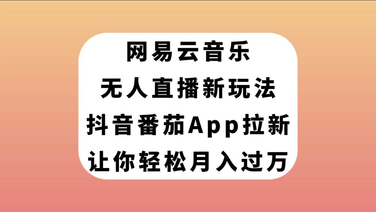 网易云音乐无人直播新玩法，抖音番茄APP拉新，让你轻松月入过万白米粥资源网-汇集全网副业资源白米粥资源网