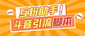 【引流必备】最新斗音多功能互粉引流脚本,解放双手自动引流【引流脚本白米粥资源网-汇集全网副业资源白米粥资源网