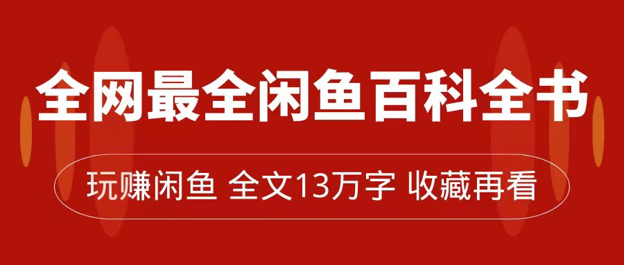 全网最全闲鱼百科全书，全文13万字左右，带你玩赚闲鱼卖货，从0到月入过万白米粥资源网-汇集全网副业资源白米粥资源网