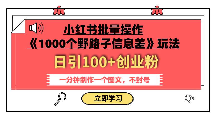 小红书批量操作《1000个野路子信息差》玩法 日引100 创业粉 一分钟一个图文白米粥资源网-汇集全网副业资源白米粥资源网