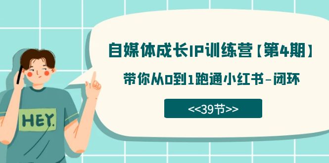 自媒体-成长IP训练营【第4期】：带你从0到1跑通小红书-闭环（39节）白米粥资源网-汇集全网副业资源白米粥资源网