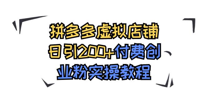 拼多多虚拟店铺日引200 付费创业粉实操教程白米粥资源网-汇集全网副业资源白米粥资源网