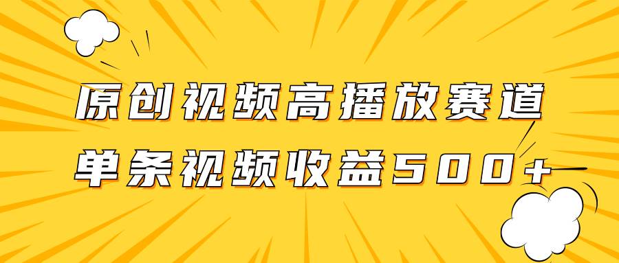 原创视频高播放赛道掘金项目玩法，播放量越高收益越高，单条视频收益500白米粥资源网-汇集全网副业资源白米粥资源网