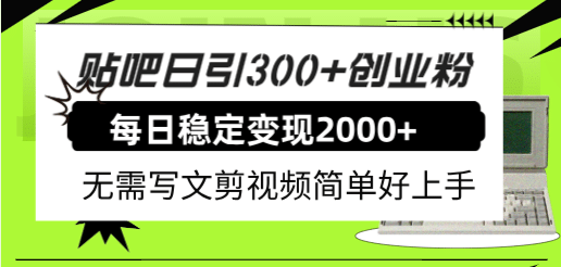 贴吧日引300 创业粉日稳定2000 收益无需写文剪视频简单好上手！白米粥资源网-汇集全网副业资源白米粥资源网