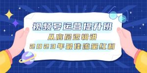 视频号运营提升班,从底层逻辑讲,2023年最佳流量红利白米粥资源网-汇集全网副业资源白米粥资源网