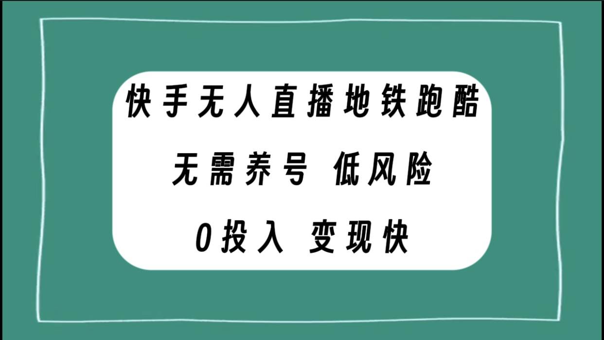 快手无人直播地铁跑酷，无需养号，低投入零风险变现快白米粥资源网-汇集全网副业资源白米粥资源网