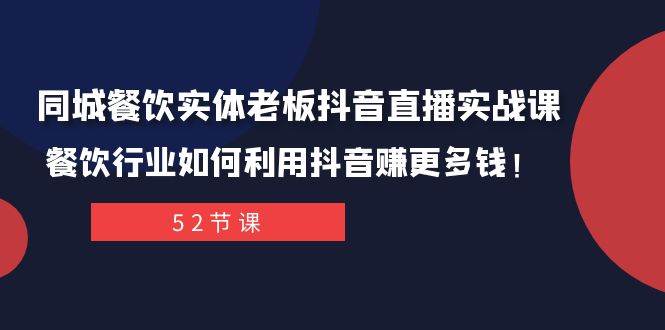 同城餐饮实体老板抖音直播实战课：餐饮行业如何利用抖音赚更多钱！白米粥资源网-汇集全网副业资源白米粥资源网