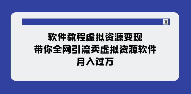 软件教程虚拟资源变现：带你全网引流卖虚拟资源软件，月入过万（11节课）白米粥资源网-汇集全网副业资源白米粥资源网