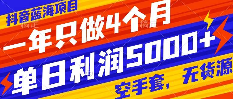 抖音蓝海项目，一年只做4个月，空手套，无货源，单日利润5000白米粥资源网-汇集全网副业资源白米粥资源网