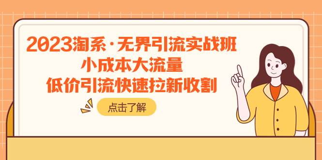 2023淘系·无界引流实战班：小成本大流量，低价引流快速拉新收割白米粥资源网-汇集全网副业资源白米粥资源网