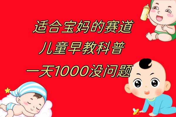 儿童早教科普，一单29.9–49.9，一天1000问题不大白米粥资源网-汇集全网副业资源白米粥资源网