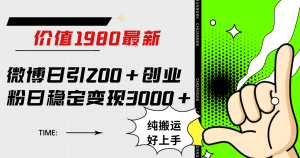 微博日引200 创业粉日稳定变现3000 纯搬运无脑好上手!白米粥资源网-汇集全网副业资源白米粥资源网