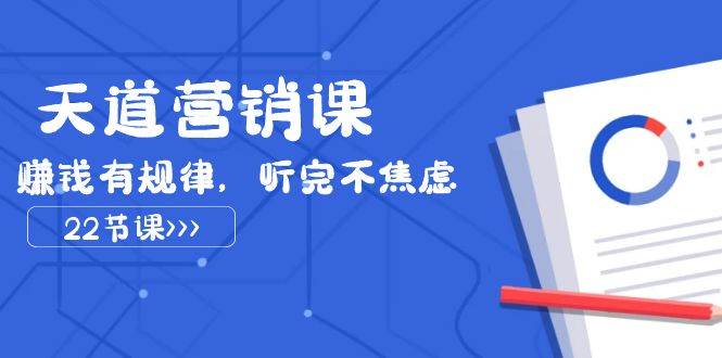 天道-营销课2023，赚钱有规律，听完不焦虑（22节课）白米粥资源网-汇集全网副业资源白米粥资源网