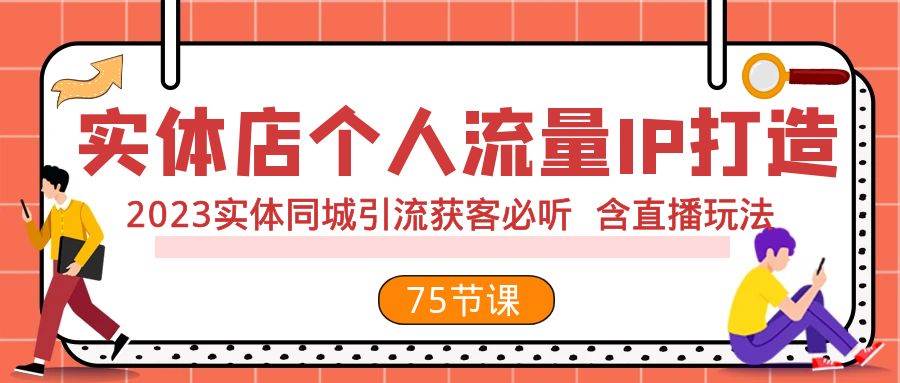 实体店个人流量IP打造 2023实体同城引流获客必听 含直播玩法（75节完整版）白米粥资源网-汇集全网副业资源白米粥资源网