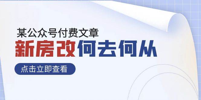 某公众号付费文章《新房改，何去何从！》再一次彻底改写社会财富格局白米粥资源网-汇集全网副业资源白米粥资源网