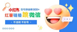 小红薯跳转微信链接制作和引流思路,不违规不封号!白米粥资源网-汇集全网副业资源白米粥资源网