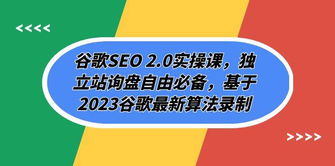 谷歌SEO 2.0实操课，独立站询盘自由必备，基于2023谷歌最新算法录制（94节白米粥资源网-汇集全网副业资源白米粥资源网