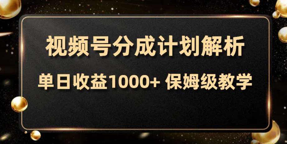 视频号分成计划，单日收益1000 ，从开通计划到发布作品保姆级教学白米粥资源网-汇集全网副业资源白米粥资源网