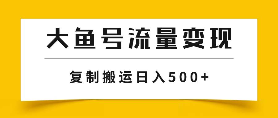 大鱼号流量变现玩法，播放量越高收益越高，无脑搬运复制日入500白米粥资源网-汇集全网副业资源白米粥资源网