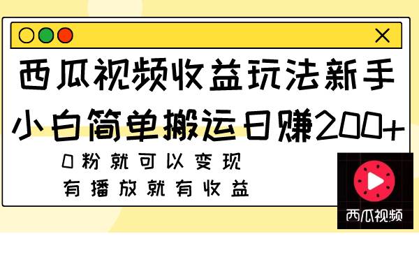 西瓜视频收益玩法，新手小白简单搬运日赚200 0粉就可以变现 有播放就有收益白米粥资源网-汇集全网副业资源白米粥资源网