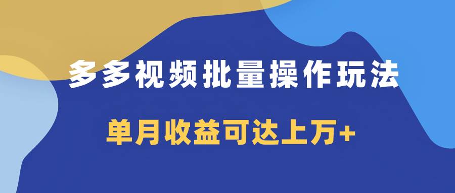 多多视频带货项目批量操作玩法，仅复制搬运即可，单月收益可达上万白米粥资源网-汇集全网副业资源白米粥资源网