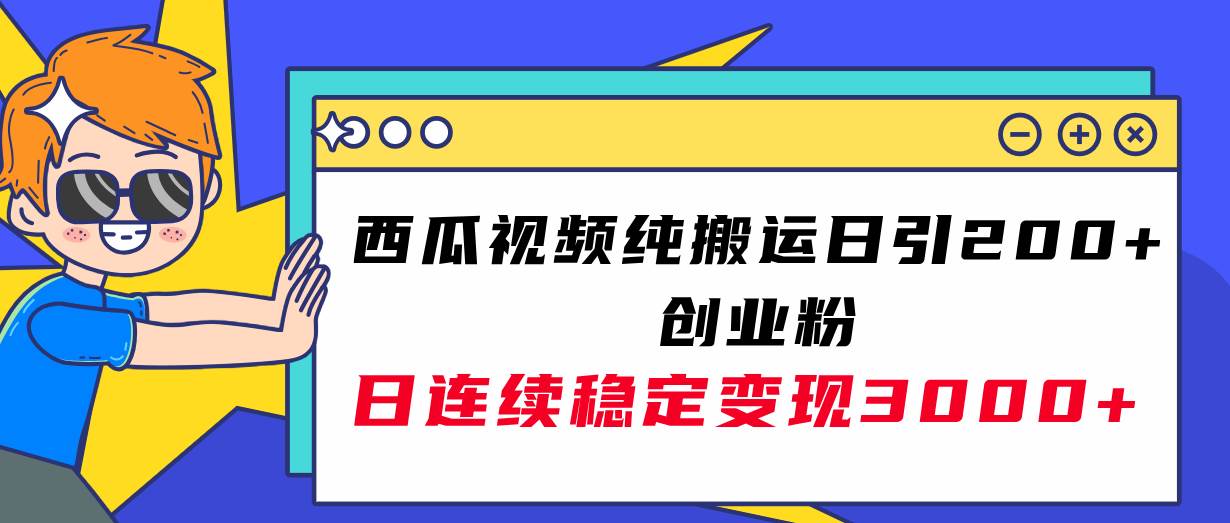 西瓜视频纯搬运日引200 创业粉，日连续变现3000 实操教程！白米粥资源网-汇集全网副业资源白米粥资源网