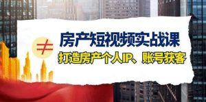房产-短视频实战课，打造房产个人IP、账号获客（41节课）白米粥资源网-汇集全网副业资源白米粥资源网