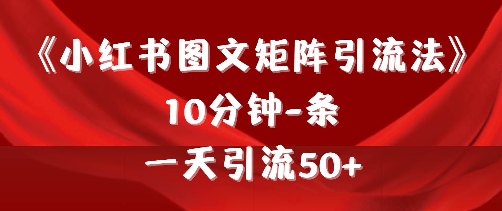 《小红书图文矩阵引流法》 10分钟-条 ，一天引流50+白米粥资源网-汇集全网副业资源白米粥资源网